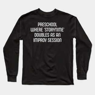 Preschool Where 'storytime' doubles as an improv session Long Sleeve T-Shirt